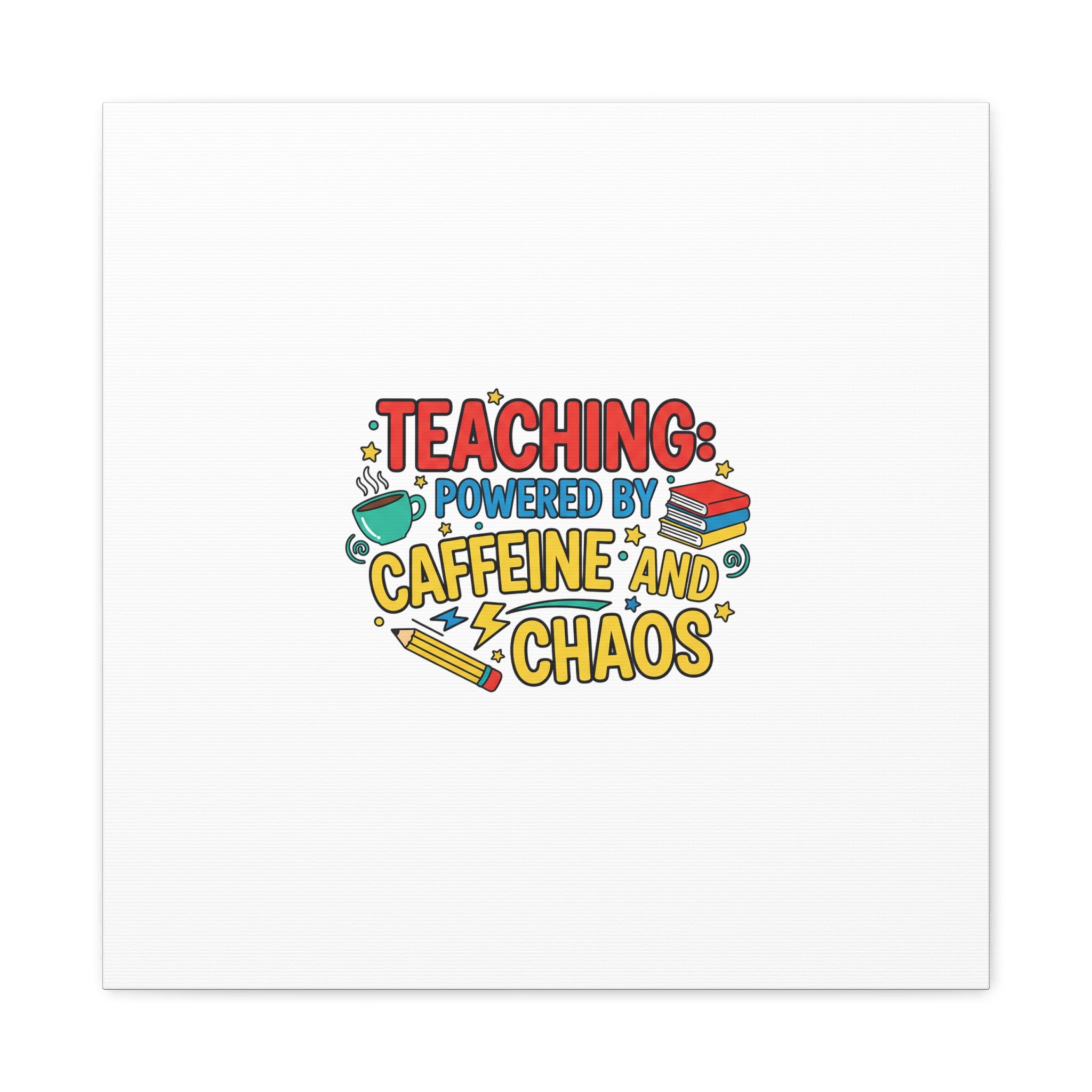 Teaching: Powered by Caffeine and Chaos Canvas | Teacher Appreciation Gifts