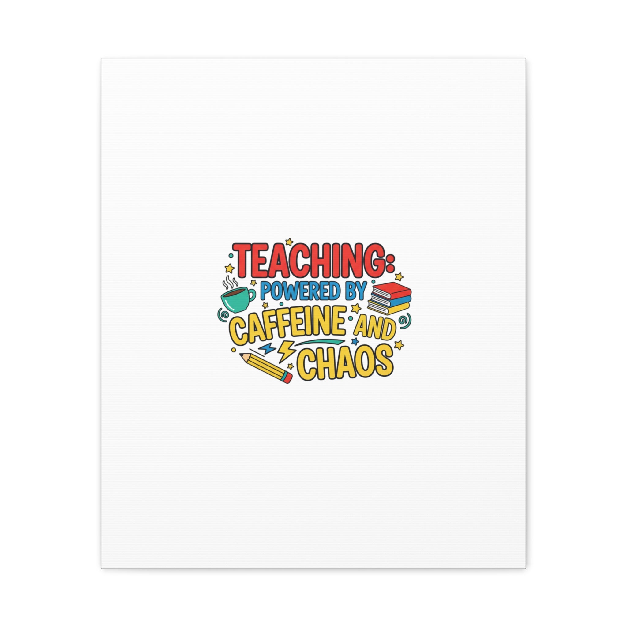 Teaching: Powered by Caffeine and Chaos Canvas | Teacher Appreciation Gifts