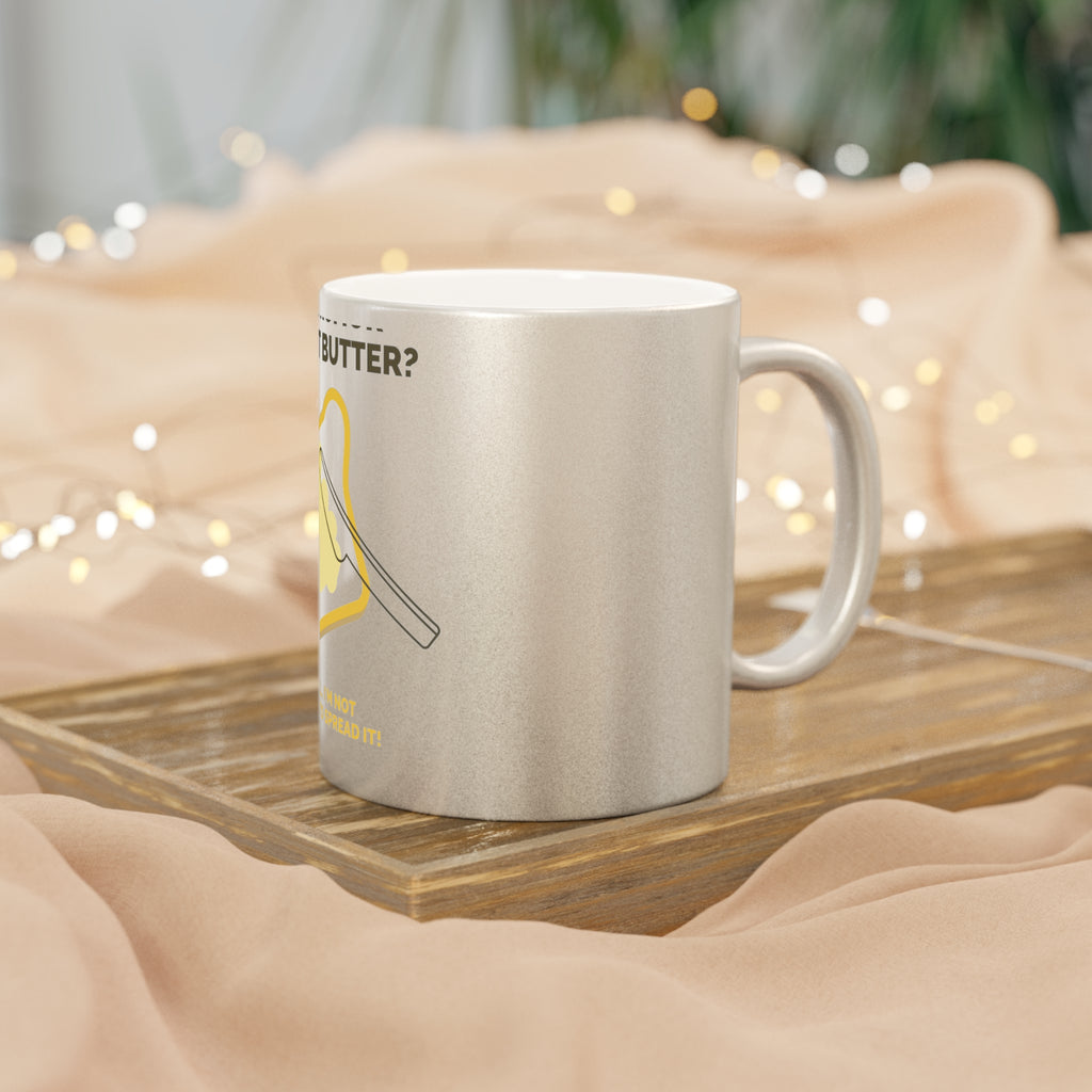 Funny Metallic Mug – "About Butter? Well, I'm Not Going to Spread It" Toast & Butter Coffee Cup